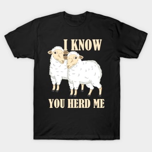 SHEEP / FARMER: I Know You Herd Me T-Shirt